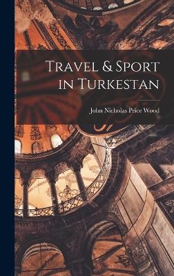 Travel & Sport in Turkestan - John Nicholas Price Wood