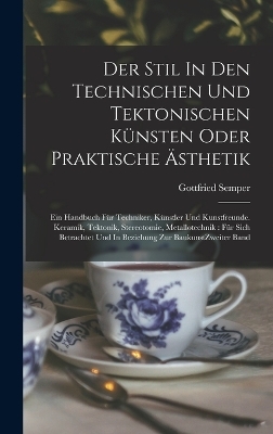 Der Stil In Den Technischen Und Tektonischen K&uuml;nsten Oder Praktische &Auml;sthetik - Gottfried Semper