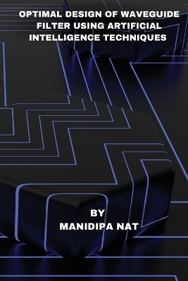 Optimal Design of Waveguide Filter Using Artificial Intelligence Techniques - Manidipa Nat