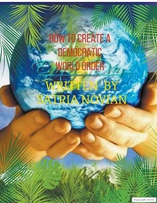 How To Create A Democratic World Order - Satria Novian