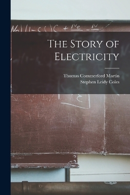 The Story of Electricity - Thomas Commerford Martin, Stephen Leidy Coles