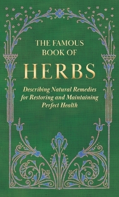 The Famous Book of Herbs;Describing Natural Remedies for Restoring and Maintaining Perfect Health -  ANON