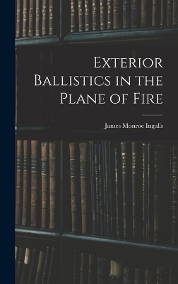 Exterior Ballistics in the Plane of Fire - James Monroe Ingalls