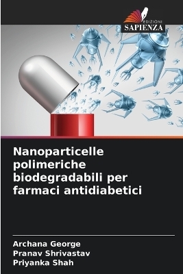 Nanoparticelle polimeriche biodegradabili per farmaci antidiabetici - Archana George, Pranav Shrivastav, Priyanka Shah