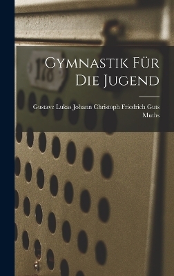 Gymnastik f&uuml;r die Jugend - Gustave Christoph Friedrich Guts Muths