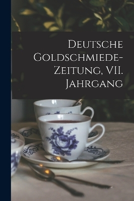 Deutsche Goldschmiede-Zeitung, VII. Jahrgang -  Anonymous
