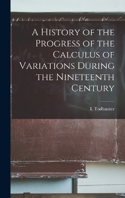 A History of the Progress of the Calculus of Variations During the Nineteenth Century - 