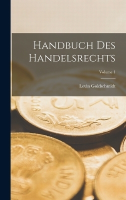 Handbuch Des Handelsrechts; Volume 1 - Levin Goldschmidt