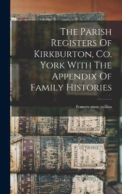 The Parish Registers Of Kirkburton, Co. York With The Appendix Of Family Histories