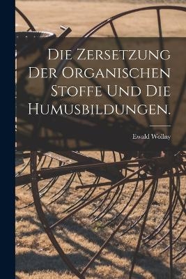 Die Zersetzung der Organischen Stoffe und die Humusbildungen. - Ewald Wollny