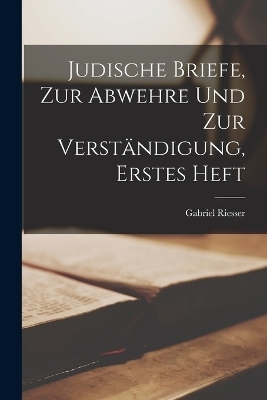 Judische Briefe, zur Abwehre und zur Verst&auml;ndigung, Erstes Heft - Gabriel Riesser