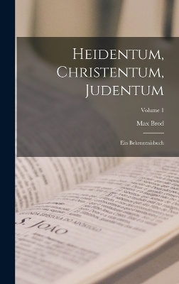 Heidentum, Christentum, Judentum - Max Brod