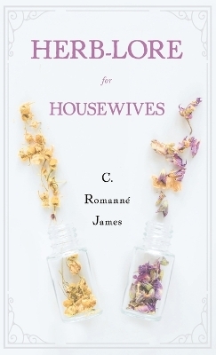 Herb-Lore for Housewives - C Romann&eacute;-James