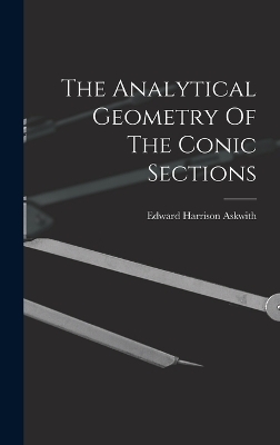 The Analytical Geometry Of The Conic Sections - Edward Harrison Askwith