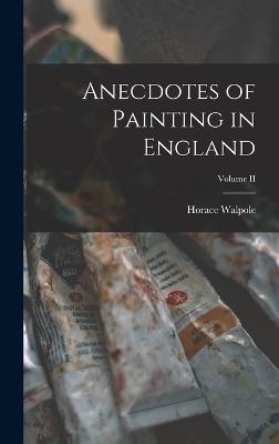 Anecdotes of Painting in England; Volume II - Horace Walpole