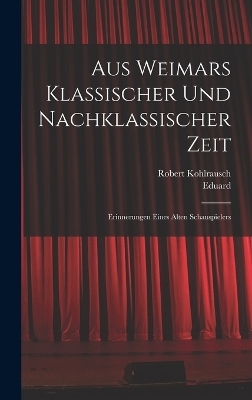 Aus Weimars klassischer und nachklassischer Zeit - Eduard 1797-1866 Genast, Robert Kohlrausch