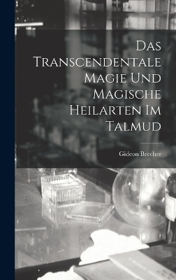 Das transcendentale Magie und magische Heilarten im Talmud - Gideon Brecher