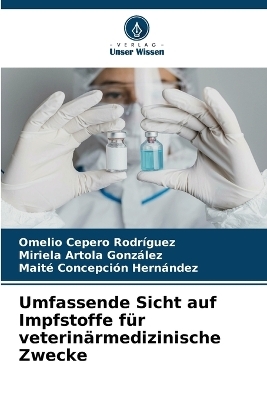 Umfassende Sicht auf Impfstoffe f&uuml;r veterin&auml;rmedizinische Zwecke - Omelio Cepero Rodriguez, Miriela Artola Gonz&aacute;lez, Maite Concepci&oacute;n Hern&aacute;ndez