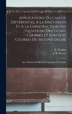 Applications du calcul diff&eacute;rentiel &agrave; la discussion et &agrave; la construction des &eacute;quations des lignes courbes et surfaces courbes du second degr&eacute; - J B B 1763 B&eacute;rard, E 1817-1867 Prouhet