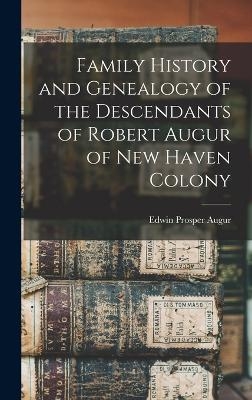 Family History and Genealogy of the Descendants of Robert Augur of New Haven Colony