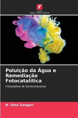 Polui&ccedil;&atilde;o da &Aacute;gua e Remedia&ccedil;&atilde;o Fotocatal&iacute;tica - N Uma Sangari