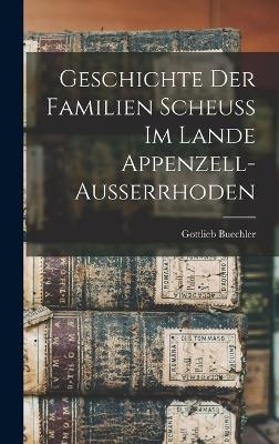 Geschichte der Familien Scheuss im Lande Appenzell-Ausserrhoden - Gottlieb Buechler