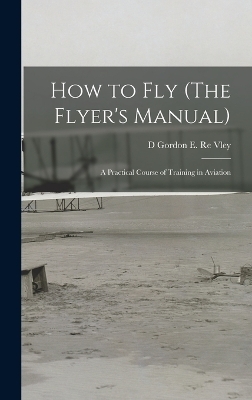 How to Fly (The Flyer's Manual) - D Gordon E Re Vley