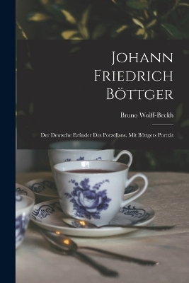 Johann Friedrich B&ouml;ttger - Bruno Wolff-Beckh