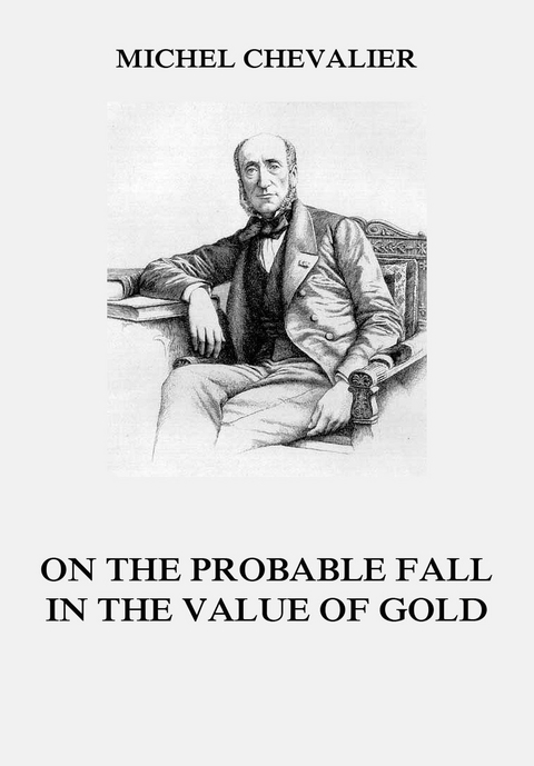 On the Probable Fall in the Value of Gold - Michel Chevalier