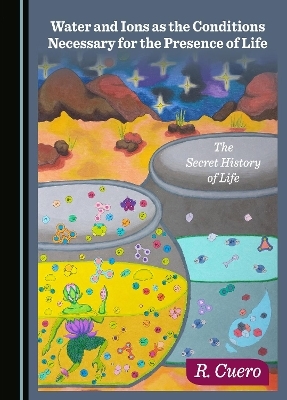 Water and Ions as the Conditions Necessary for the Presence of Life - Raul Cuero