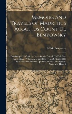 Memoirs and Travels of Mauritius Augustus Count De Benyowsky - M&oacute;ric Benyovsky