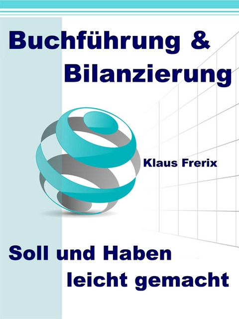 Buchf&uuml;hrung & Bilanzierung - Soll und Haben leicht gemacht - Klaus Frerix