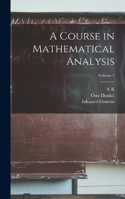 A Course in Mathematical Analysis; Volume 2 - Edouard Goursat, Otto Dunkel, E R 1876-1943 Hedrick
