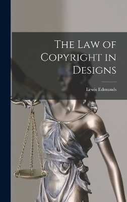 The Law of Copyright in Designs - Lewis Edmunds