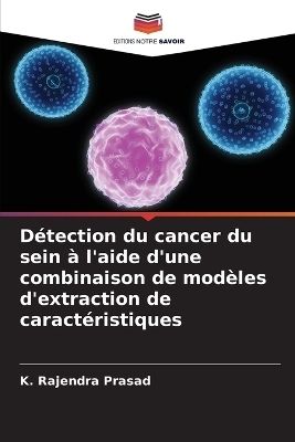 D&eacute;tection du cancer du sein &agrave; l'aide d'une combinaison de mod&egrave;les d'extraction de caract&eacute;ristiques - K Rajendra Prasad, Raghavendra Chilamakur, Sharanya Kolli