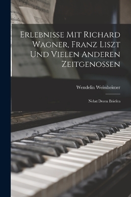 Erlebnisse Mit Richard Wagner, Franz Liszt Und Vielen Anderen Zeitgenossen