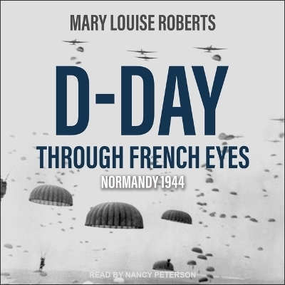 D-Day Through French Eyes - Mary Louise Roberts