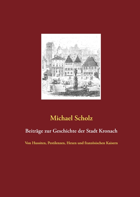 Beitr&auml;ge zur Kronacher Stadtgeschichte - Michael Scholz