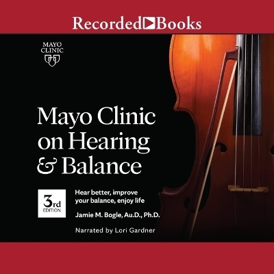Mayo Clinic on Hearing and Balance, 3rd Edition - Jamie Bogle