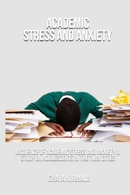 Incidence of Academic Stress and Anxiety A Study on Adolescents in the Twin Cities - Chava Nirmala
