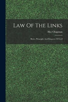 Law Of The Links; Rules, Principles And Etiquette Of Golf