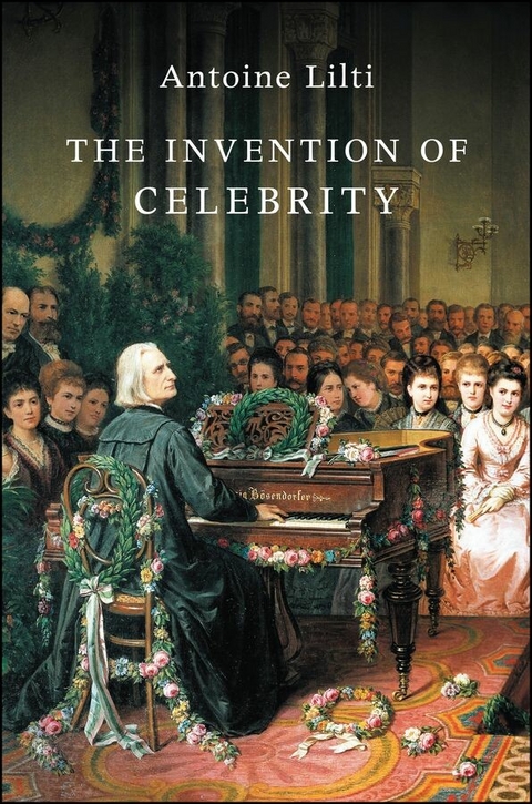 The Invention of Celebrity - Antoine Lilti