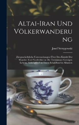 Altai-Iran Und V&ouml;lkerwanderung - Josef Strzygowski