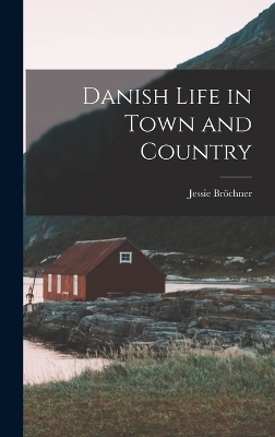 Danish Life in Town and Country - Jessie Br&ouml;chner