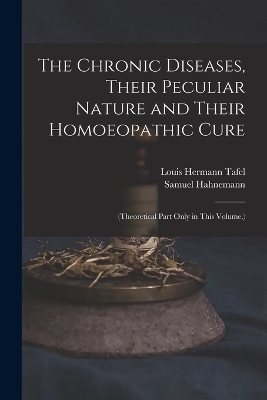 The Chronic Diseases, Their Peculiar Nature and Their Homoeopathic Cure