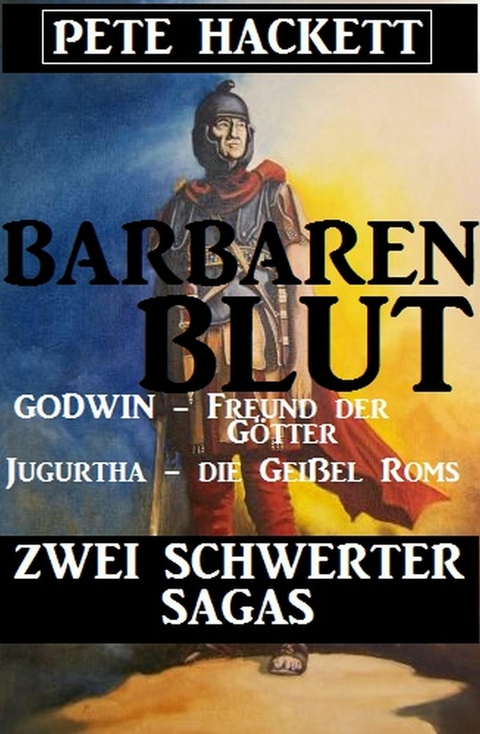 Barbarenblut - Zwei Schwerter-Sagas: Godwin - Freund der Götter / Jugurtha - die Geißel Roms -  Pete Hackett