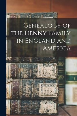 Genealogy of the Denny Family in England and America