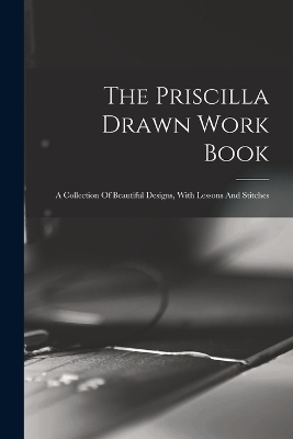 The Priscilla Drawn Work Book -  Anonymous