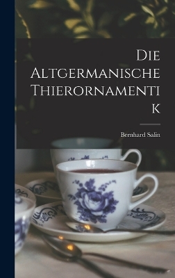 Die Altgermanische Thierornamentik - Bernhard Salin