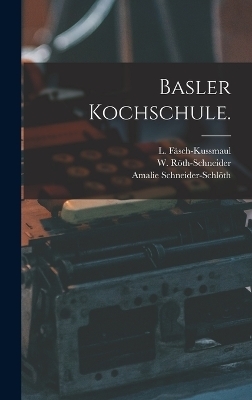 Basler Kochschule. - Amalie Schneider-Schl&ouml;th, L F&auml;sch-Kussmaul, W R&ouml;th-Schneider